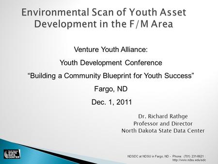 Environmental Scan of Youth Asset Development in the F/M Area Dr. Richard Rathge Professor and Director North Dakota State Data Center Venture Youth Alliance: