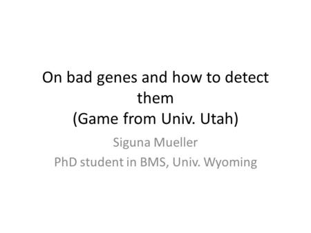 On bad genes and how to detect them (Game from Univ. Utah)