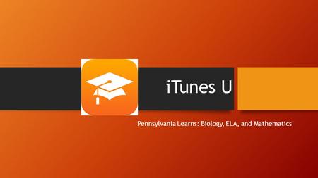 ITunes U Pennsylvania Learns: Biology, ELA, and Mathematics.