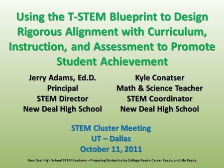 Jerry Adams, Ed.D. Principal STEM Director New Deal High School Using the T-STEM Blueprint to Design Rigorous Alignment with Curriculum, Instruction, and.
