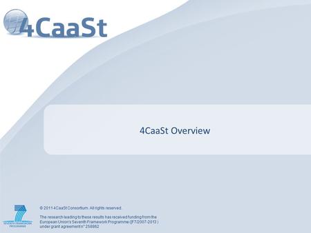 © 2011 4CaaSt Consortium. All rights reserved. The research leading to these results has received funding from the European Union's Seventh Framework Programme.