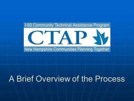 A Brief Overview of the Process. Why CTAP? During the development of the Salem to Manchester project, the public raised issues relative to growth. The.