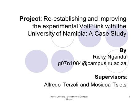 Rhodes University - Department of Computer Science 1 Project Project: Re-establishing and improving the experimental VoIP link with the University of Namibia: