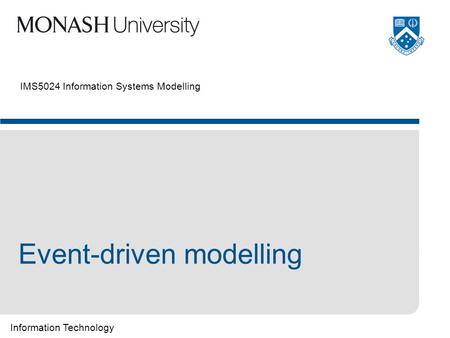 Information Technology IMS5024 Information Systems Modelling Event-driven modelling.
