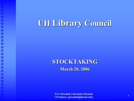 D.E. Perushek, University Librarian UH Manoa 1 UH Library Council STOCKTAKING March 20, 2006.