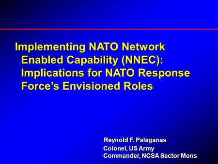 Implementing NATO Network Enabled Capability (NNEC): Enabled Capability (NNEC): Implications for NATO Response Implications for NATO Response Force’s Envisioned.