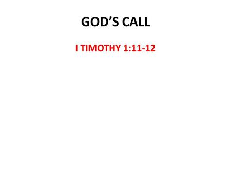 GOD’S CALL I TIMOTHY 1:11-12. CHAIN LETTER “Simply send a copy of this letter to six other churches who are tired of their ministers. Then bundle up your.