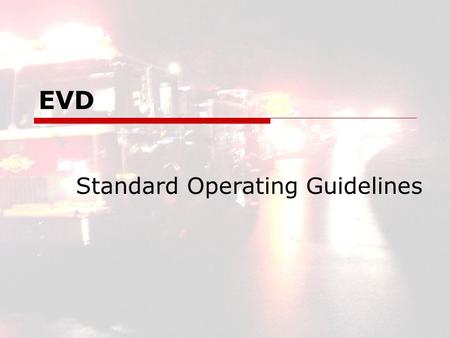 EVD Standard Operating Guidelines. EVD2 EVD Standard Operating Guidelines  SOG Written Defines Function both  Administratively  And Operationally Agreed.