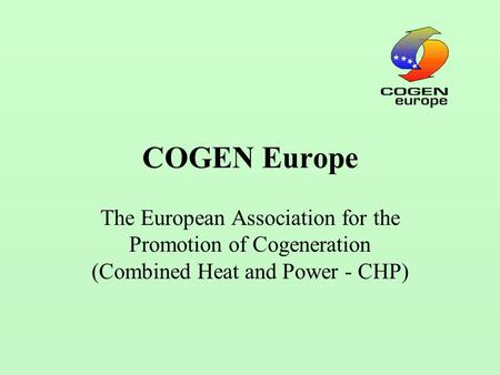 COGEN Europe The European Association for the Promotion of Cogeneration (Combined Heat and Power - CHP)