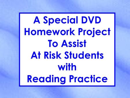 A Special DVD Homework Project To Assist At Risk Students with Reading Practice.