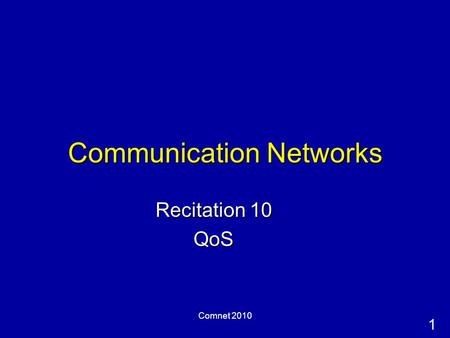 1 Comnet 2010 Communication Networks Recitation 10 QoS.
