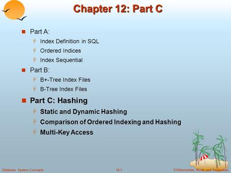 ©Silberschatz, Korth and Sudarshan12.1Database System Concepts Chapter 12: Part C Part A:  Index Definition in SQL  Ordered Indices  Index Sequential.