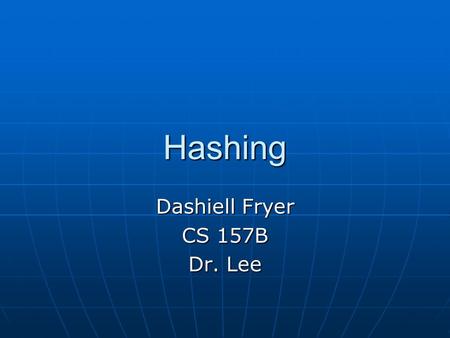 Hashing Dashiell Fryer CS 157B Dr. Lee. Contents Static Hashing Static Hashing File OrganizationFile Organization Properties of the Hash FunctionProperties.