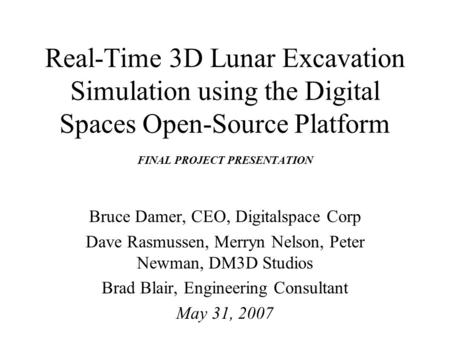 Real-Time 3D Lunar Excavation Simulation using the Digital Spaces Open-Source Platform FINAL PROJECT PRESENTATION Bruce Damer, CEO, Digitalspace Corp Dave.