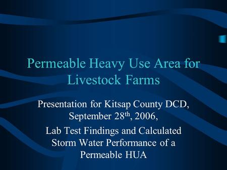 Permeable Heavy Use Area for Livestock Farms Presentation for Kitsap County DCD, September 28 th, 2006, Lab Test Findings and Calculated Storm Water Performance.