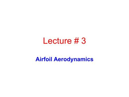 Lecture # 3 Airfoil Aerodynamics.