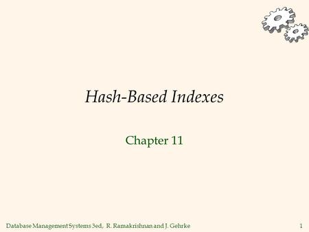 Database Management Systems 3ed, R. Ramakrishnan and J. Gehrke1 Hash-Based Indexes Chapter 11.