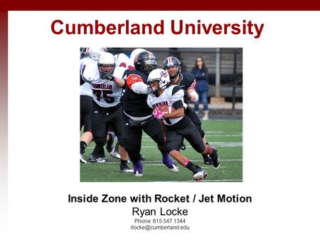 Cumberland University Inside Zone with Rocket / Jet Motion Ryan Locke Phone: 615.547.1344