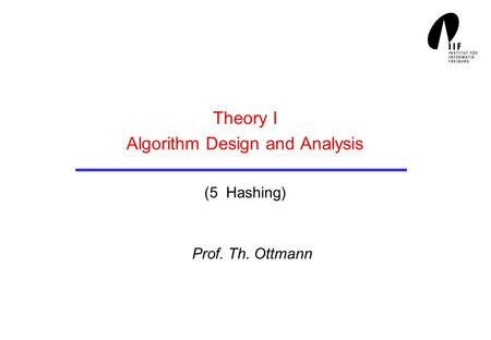 Theory I Algorithm Design and Analysis (5 Hashing) Prof. Th. Ottmann.