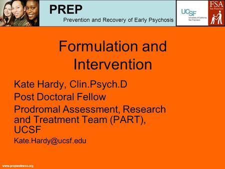 Www.prepwellness.org Formulation and Intervention Kate Hardy, Clin.Psych.D Post Doctoral Fellow Prodromal Assessment, Research and Treatment Team (PART),