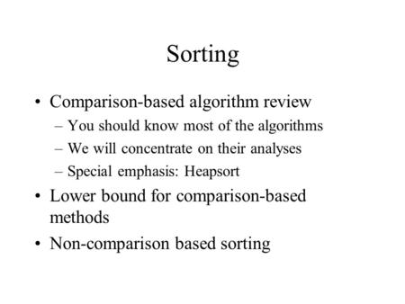 Sorting Comparison-based algorithm review –You should know most of the algorithms –We will concentrate on their analyses –Special emphasis: Heapsort Lower.