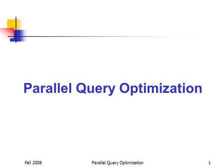 Fall 2008Parallel Query Optimization1. Fall 2008Parallel Query Optimization2 Bucket Sizes and I/O Costs Bucket B does not fit in the memory in its entirety,