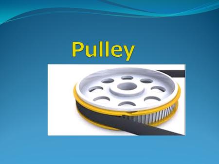 What is Pulley ? Pulley : It is a simple machine made up of a wheel and a rope. Wheel is nothing but a grooved rim around which a cord passes. The rope.