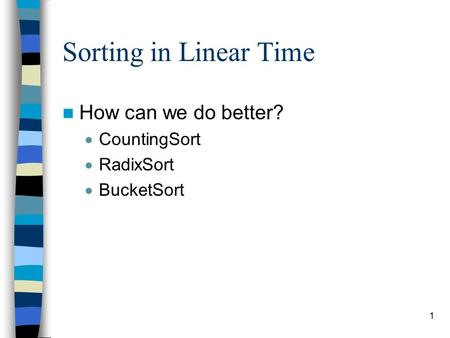 1 Sorting in Linear Time How can we do better?  CountingSort  RadixSort  BucketSort.