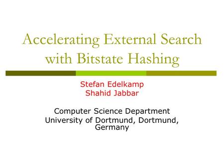 Accelerating External Search with Bitstate Hashing Stefan Edelkamp Shahid Jabbar Computer Science Department University of Dortmund, Dortmund, Germany.