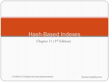 Chapter 11 (3 rd Edition) Hash-Based Indexes Xuemin COMP9315: Database Systems Implementation.