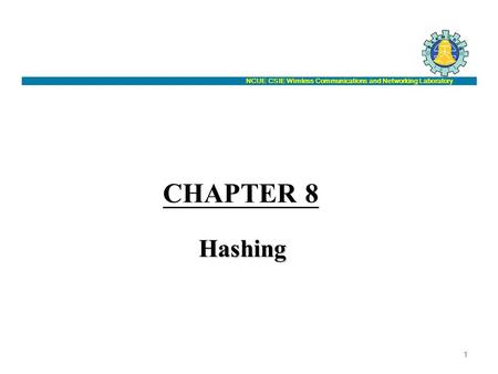 NCUE CSIE Wireless Communications and Networking Laboratory CHAPTER 8 Hashing 1.