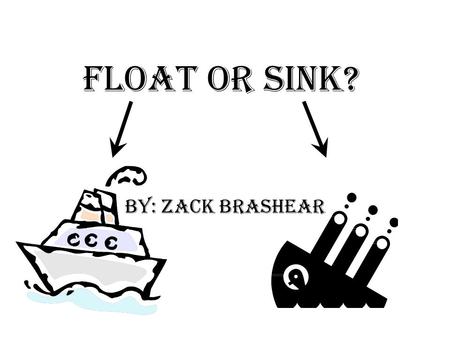 Float or Sink? By: Zack Brashear. Problem What kind of wood can you depend on to float on water with the most weight added onto it?