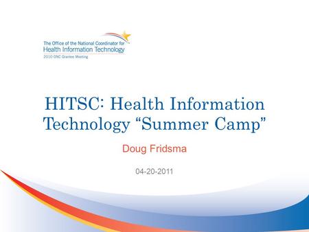 HITSC: Health Information Technology “Summer Camp” Doug Fridsma 04-20-2011.