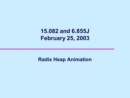 15.082 and 6.855J February 25, 2003 Radix Heap Animation.