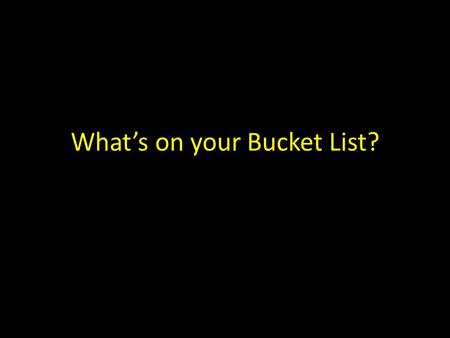 What’s on your Bucket List?. an ancient bucket list.