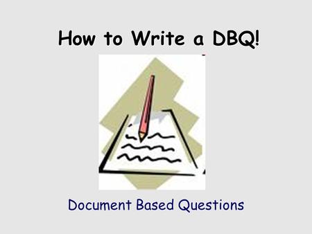 How to Write a DBQ! Document Based Questions. What is a “DBQ?” An essay that answers a specific question. An essay that cites specific documents to support.