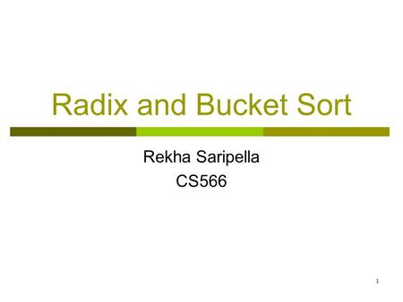 Radix and Bucket Sort Rekha Saripella CS566.