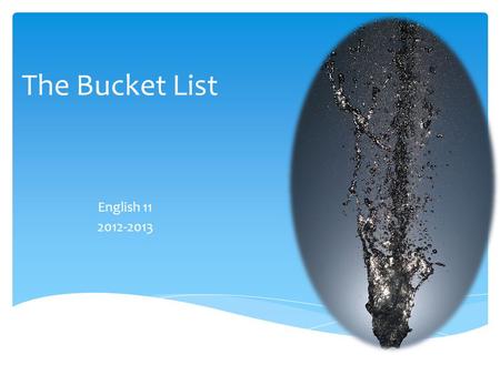 The Bucket List English 11 2012-2013. What is a “bucket list”? The Bucket ListThe Buried Life.