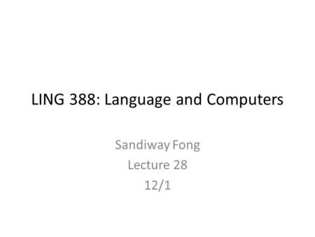 LING 388: Language and Computers Sandiway Fong Lecture 28 12/1.