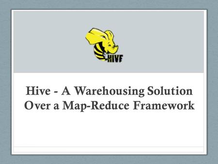 Hive - A Warehousing Solution Over a Map-Reduce Framework.