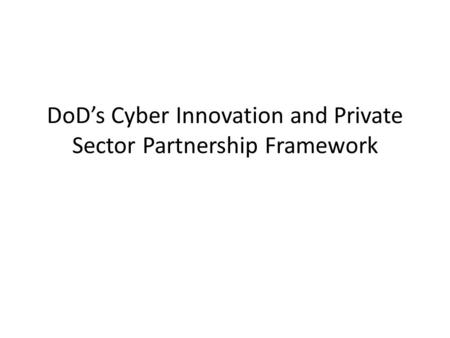 DoD’s Cyber Innovation and Private Sector Partnership Framework.
