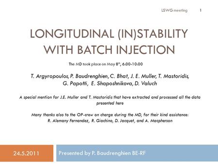 LONGITUDINAL (IN)STABILITY WITH BATCH INJECTION 24.5.2011 1 T. Argyropoulos, P. Baudrenghien, C. Bhat, J. E. Muller, T. Mastoridis, G. Papotti, E. Shaposhnikova,