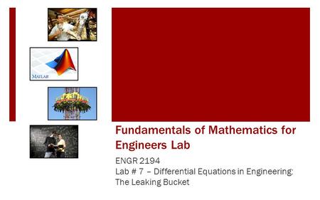 Fundamentals of Mathematics for Engineers Lab ENGR 2194 Lab # 7 – Differential Equations in Engineering: The Leaking Bucket.