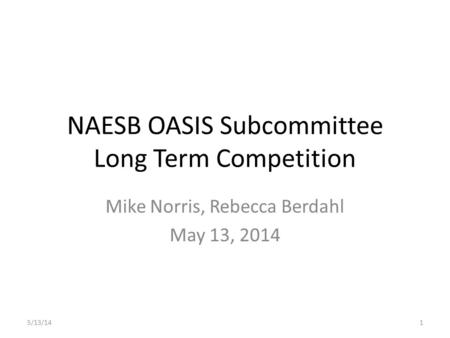 NAESB OASIS Subcommittee Long Term Competition Mike Norris, Rebecca Berdahl May 13, 2014 5/13/141.