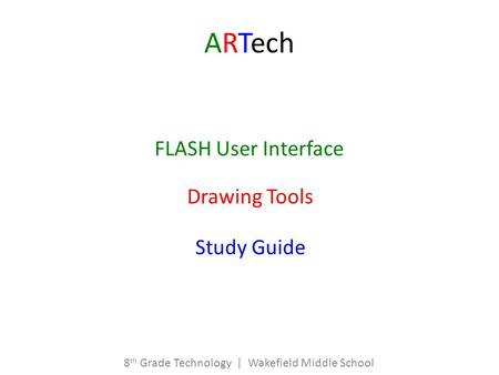 ARTech FLASH User Interface Drawing Tools Study Guide 8 th Grade Technology | Wakefield Middle School.