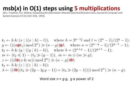 Msb(x) in O(1) steps using 5 multiplications Word size n = g∙g, g a power of 2 [M.L. Fredman, D.E. Willard, Surpassing the information-theoretic bound.