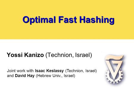 Optimal Fast Hashing Yossi Kanizo (Technion, Israel) Joint work with Isaac Keslassy (Technion, Israel) and David Hay (Hebrew Univ., Israel)