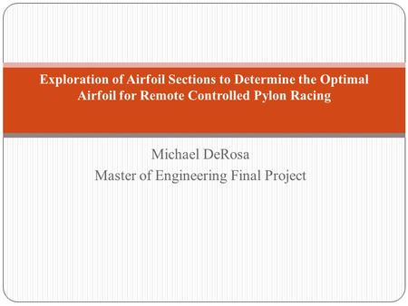 Michael DeRosa Master of Engineering Final Project Exploration of Airfoil Sections to Determine the Optimal Airfoil for Remote Controlled Pylon Racing.