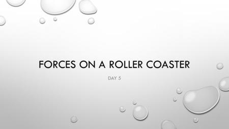 FORCES ON A ROLLER COASTER DAY 5. ESSENTIAL QUESTION WHAT FORCES CREATE THE THRILL OF A ROLLER COASTER RIDE?