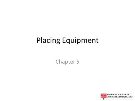 Placing Equipment Chapter 5. Chapter Topics Placing concrete directly from trick mixers Manual or motorized buggies Crane and bucket Concrete conveyors.